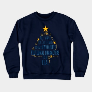 all I want for christams are my favourite fictional characters to be real Crewneck Sweatshirt
